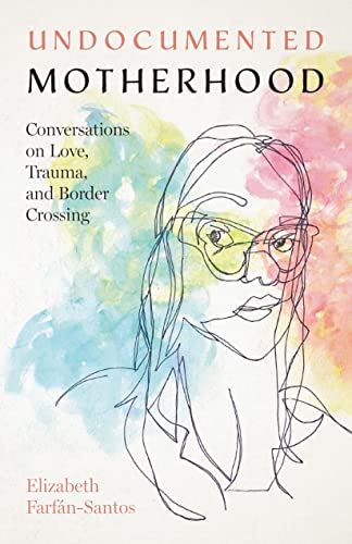 cover image Undocumented Motherhood: Conversations on Love, Trauma, and Border Crossing