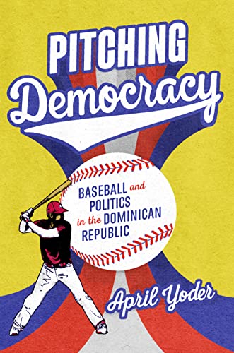 cover image Pitching Democracy: Baseball and Politics in the Dominican Republic