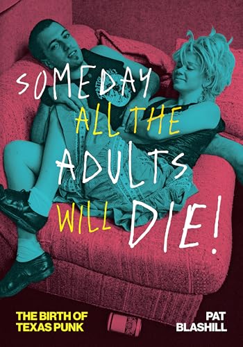 cover image Someday All the Adults Will Die!: The Birth of Texas Punk