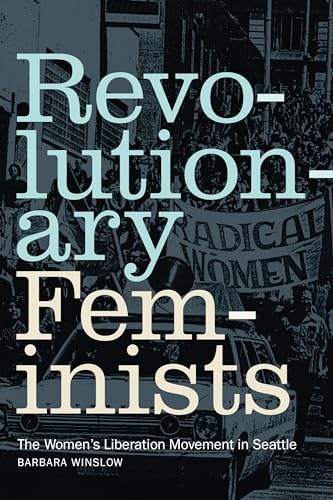cover image Revolutionary Feminists: The Women’s Liberation Movement in Seattle