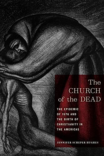 cover image The Church of the Dead: The Epidemic of 1576 and the Birth of Christianity in the Americas 