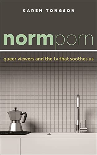 cover image Normporn: Queer Viewers and the TV That Soothes Us