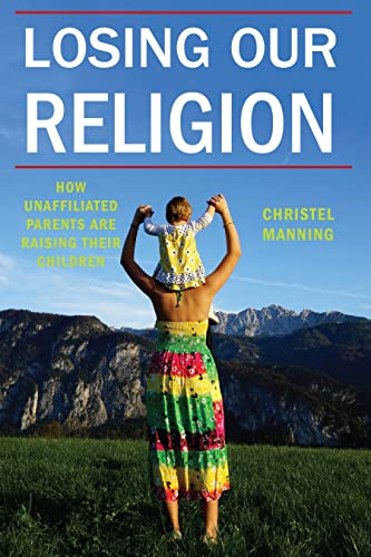 cover image Losing Our Religion: How Unaffiliated Parents Are Raising Their Children