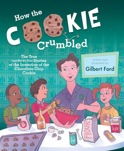 cover image How the Cookie Crumbled: The True (and Not-So-True) Stories of the Invention of the Chocolate Chip Cookie 