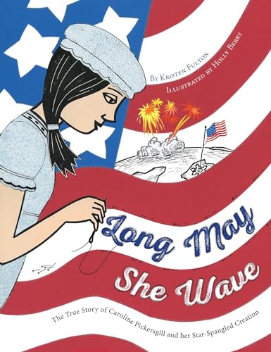 cover image Long May She Wave: The True Story of Caroline Pickersgill and Her Star-Spangled Creation