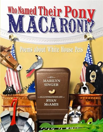 cover image Who Named Their Pony Macaroni? Poems About White House Pets