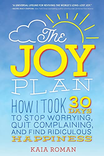 cover image The Joy Plan: How I Took 30 Days to Stop Worrying, Quit Complaining, and Find Ridiculous Happiness