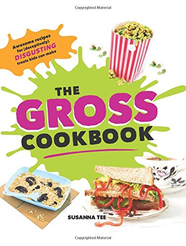 cover image The Gross Cookbook: Awesome Recipes for (Deceptively) Disgusting Treats Kids Can Make