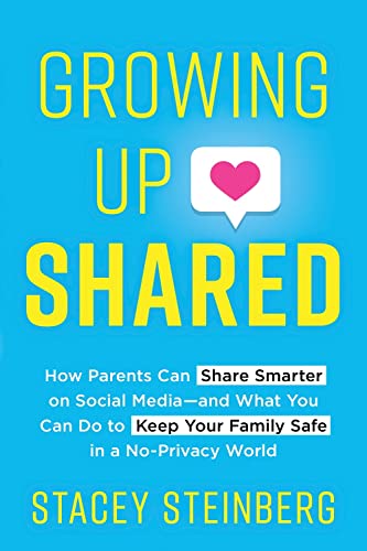 cover image Growing Up Shared: How Parents Can Share Smarter on Social Media—and What You Can Do to Keep Your Family Safe in a No-Privacy World