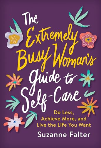 cover image The Extremely Busy Woman’s Guide to Self-Care: Do Less, Achieve More, and Live the Life You Want