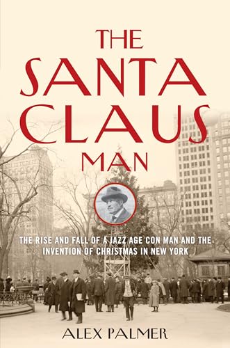 cover image The Santa Claus Man: The Rise and Fall of a Jazz Age Con Man and the Invention of Christmas in New York