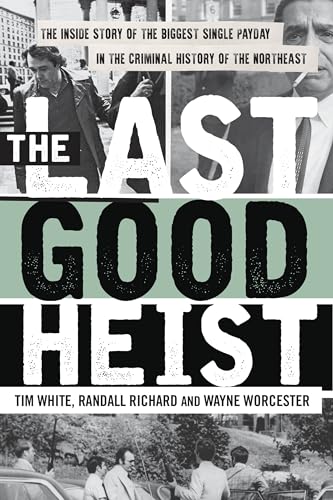 cover image The Last Good Heist: The Inside Story of the Biggest Single Payday in the Criminal History of the Northeast
