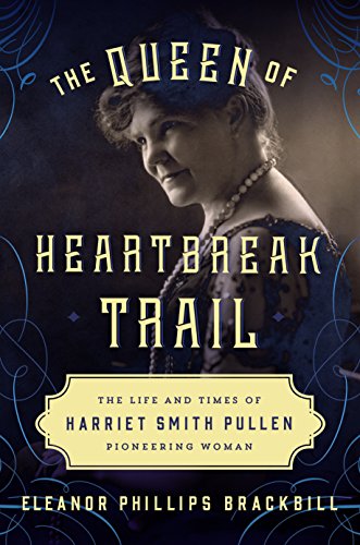 cover image The Queen of Heartbreak Trail: The Life and Times of Harriet Smith Pullen, Pioneering Woman