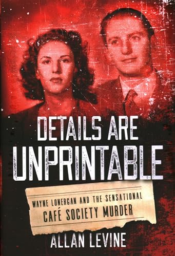 cover image Details Are Unprintable: Wayne Lonergan and the Sensational Café Society Murder