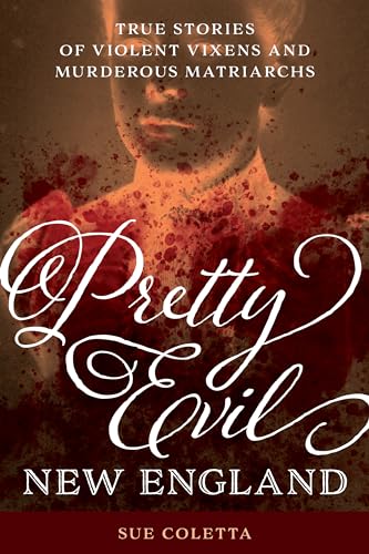 cover image Pretty Evil New England: True Stories of Violent Vixens and Murderous Matriarchs