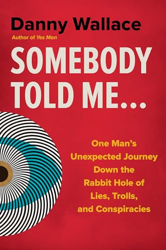 cover image Somebody Told Me: One Man’s Unexpected Journey Down the Rabbit Hole of Lies, Trolls, and Conspiracies