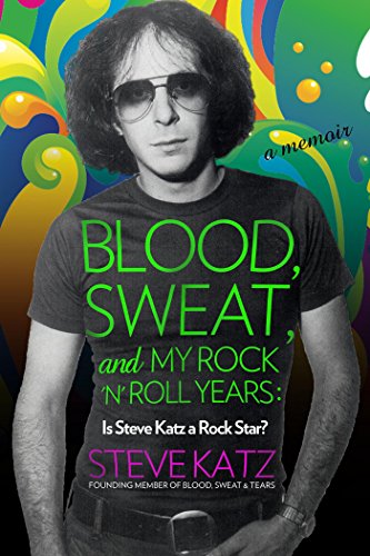 cover image Blood, Sweat, and My Rock n' Roll Years: Is Steve Katz a Rock Star?
