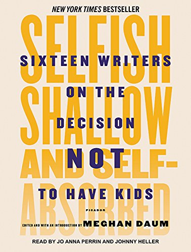 cover image Selfish, Shallow, and Self-Absorbed: Sixteen Writers on the Decision Not to Have Kids 