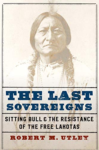 cover image The Last Sovereigns: Sitting Bull and the Resistance of the Free Lakotas