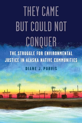 cover image They Came but Could Not Conquer: The Struggle for Environmental Justice in Alaska Native Communities