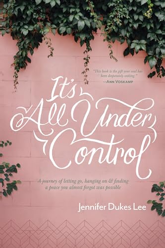 cover image It’s All Under Control: A Journey of Letting Go, Hanging On & Finding a Peace You Almost Forgot was Possible