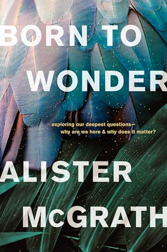 cover image Born to Wonder: Exploring Our Deepest Questions—Why Are We Here and Why Does It Matter?
