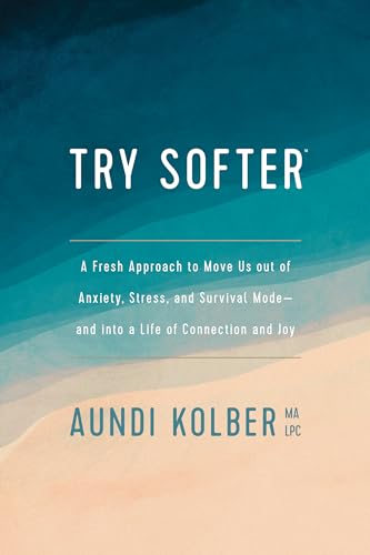 cover image Try Softer: A Fresh Approach to Move Us Out of Anxiety, Stress, and Survival Mode—and into a Life of Connection and Joy