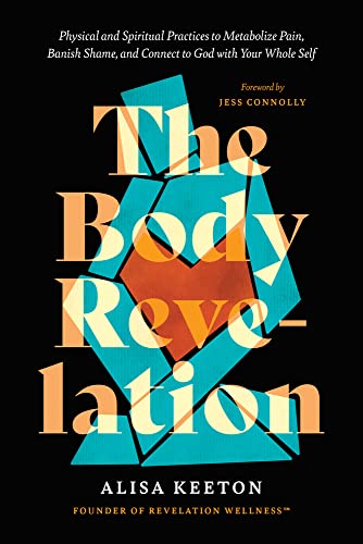 cover image The Body Revelation: Physical and Spiritual Practices to Metabolize Pain, Banish Shame, and Connect to God with Your Whole Self