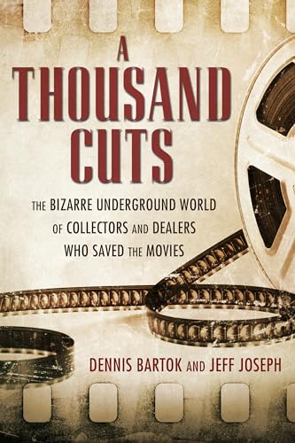 cover image A Thousand Cuts: The Bizarre Underground World of Collectors and Dealers Who Saved the Movies 