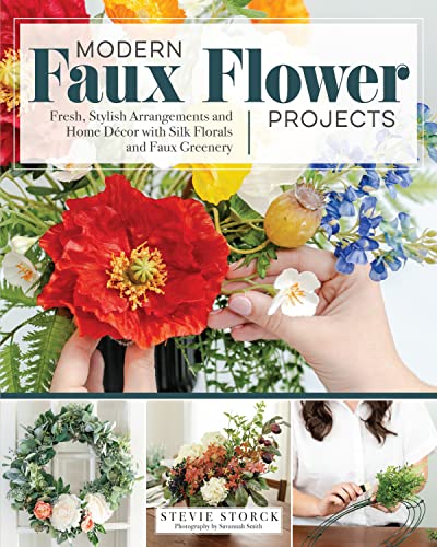 cover image Modern Faux Flower Projects: Fresh, Stylish Arrangements and Home Décor with Silk Florals and Faux Greenery