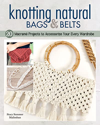 cover image Knotting Natural Bags and Belts: 18 Macramé Projects to Accessorize Your Everyday Wardrobe