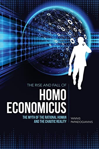 cover image The Rise and Fall of Homo Economicus: The Myth of the Rational Human and the Chaotic Reality