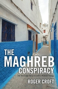 The Maghreb Conspiracy: The Third Spy Story in Croft’s Mideast Trilogy