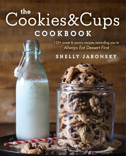 cover image The Cookies & Cups Cookbook: 125+ Sweet & Savory Recipes Reminding You to Always Eat Dessert First