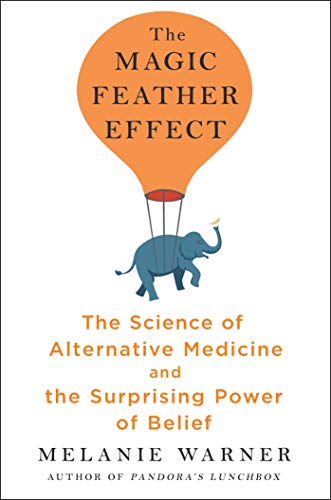 cover image The Magic Feather Effect: The Science of Alternative Medicine and the Surprising Power of Belief