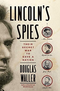Lincoln’s Spies: Their Secret War to Save a Nation