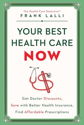 cover image Your Best Health Care Now: Get Doctor Discounts, Save with Better Health Insurance, Find Affordable Prescriptions 