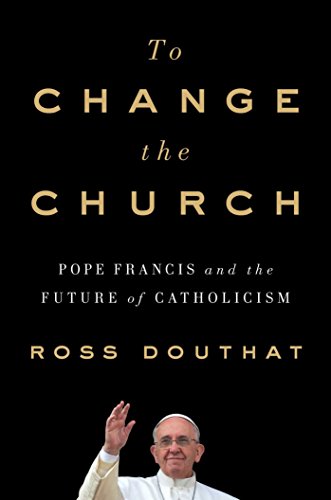 cover image To Change the Church: Pope Francis and the Future of Catholicism