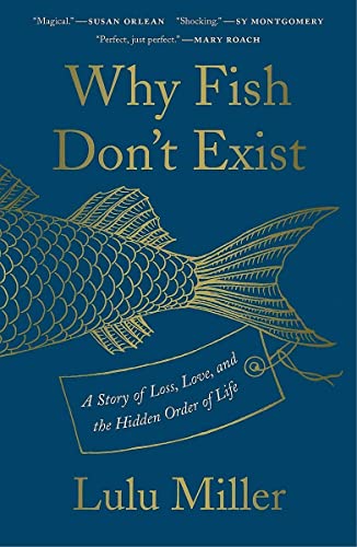 cover image Why Fish Don’t Exist: A Story of Loss, Love, and the Hidden Order of Life 