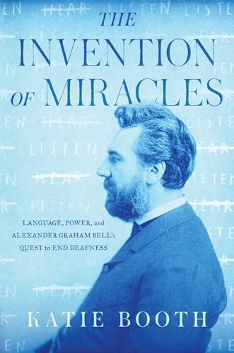 cover image The Invention of Miracles: Language, Power, and Alexander Graham Bell’s Quest to End Deafness