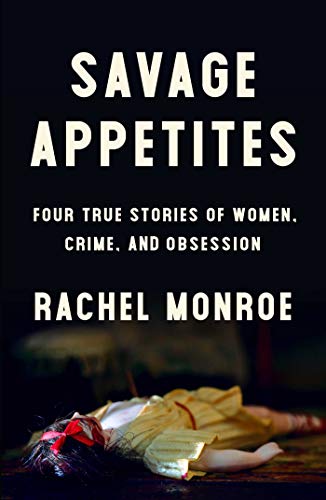 cover image Savage Appetites: Four True Stories of Women, Crime, and Obsession