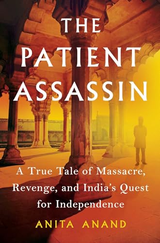 cover image The Patient Assassin: A True Tale of Massacre, Revenge, and India’s Quest for Independence
