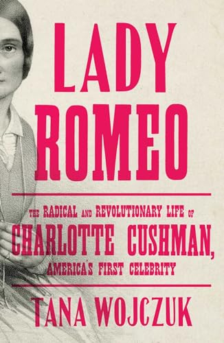 cover image Lady Romeo: The Radical and Revolutionary Life of Charlotte Cushman, America’s First Celebrity