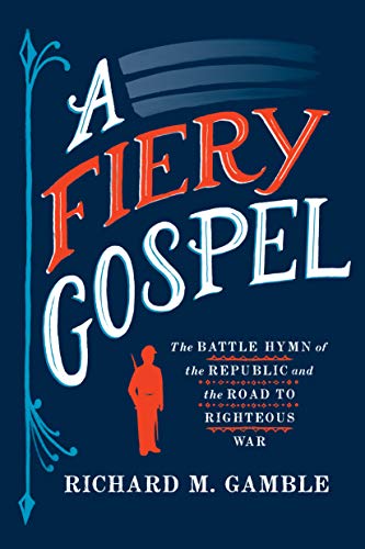 cover image A Fiery Gospel: The Battle Hymn of the Republic and the Road to Righteous War