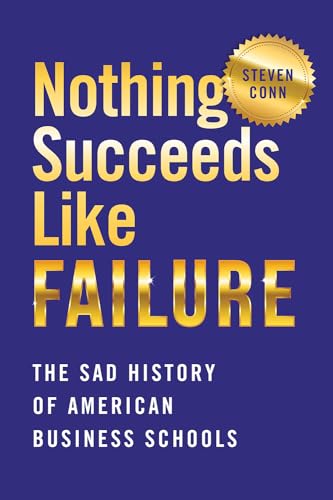 cover image Nothing Succeeds Like Failure: The Sad History of American Business Schools