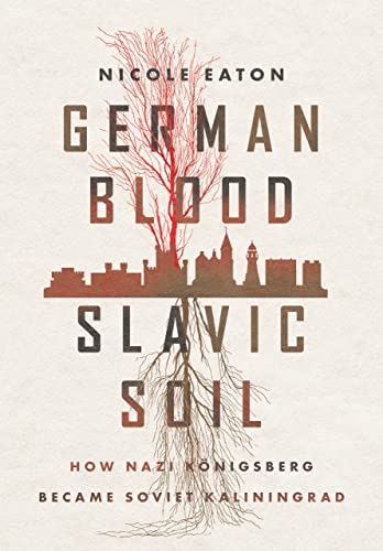 cover image German Blood, Slavic Soil: How Nazi Königsberg Became Soviet Kaliningrad