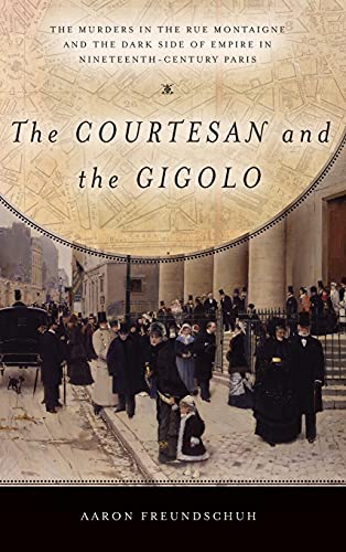 cover image The Courtesan and the Gigolo: The Murders in the Rue Montaigne and the Dark Side of Empire in Nineteenth-Century Paris