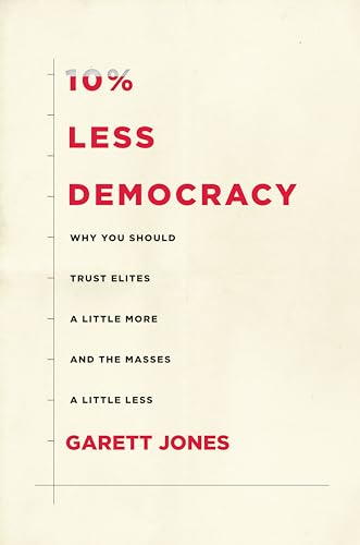 cover image 10% Less Democracy: Why You Should Trust Elites a Little More and the Masses a Little Less