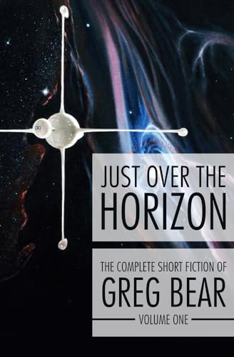 cover image Just over the Horizon: The Complete Short Fiction of Greg Bear, Vol. 1
