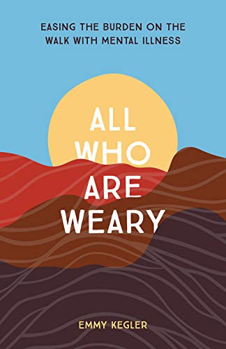 cover image All Who Are Weary: Easing the Burden on the Walk with Mental Illness